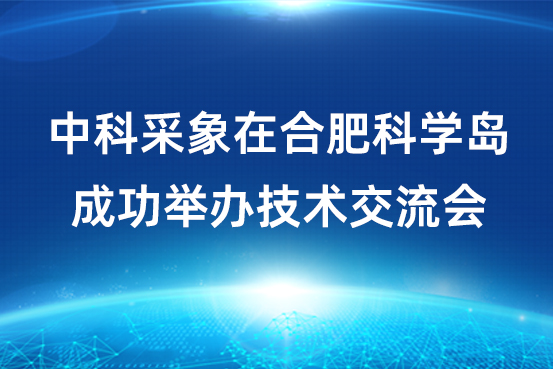 中科采象在合肥科学岛成功举办技术交流会