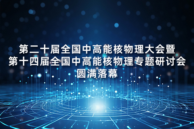 中科采象受邀参加第二十届全国中高能核物理大会暨第十四届全国中高能核物理专题研讨会